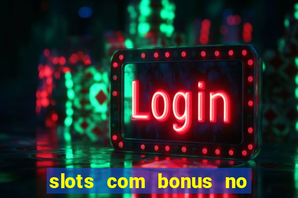 slots com bonus no cadastro e saque free